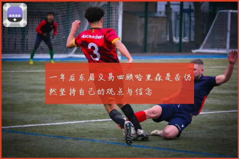 一年后东眉交易回顾哈里森是否仍然坚持自己的观点与信念